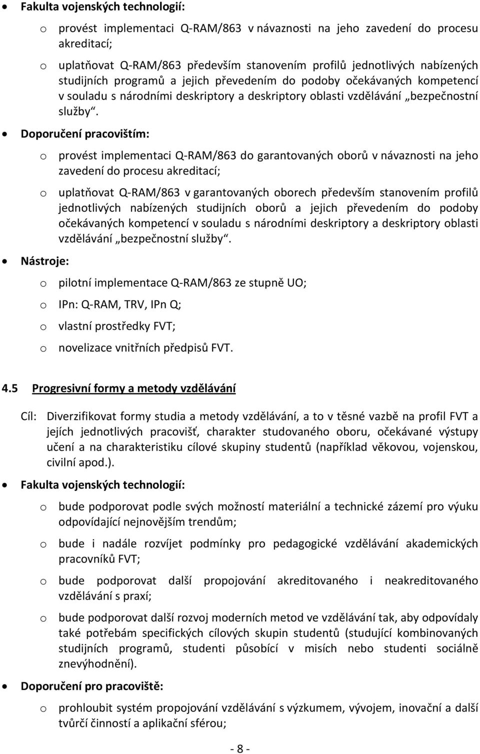 Doporučení pracovištím: o provést implementaci Q RAM/863 do garantovaných oborů v návaznosti na jeho zavedení do procesu akreditací; o uplatňovat Q RAM/863 v garantovaných oborech především