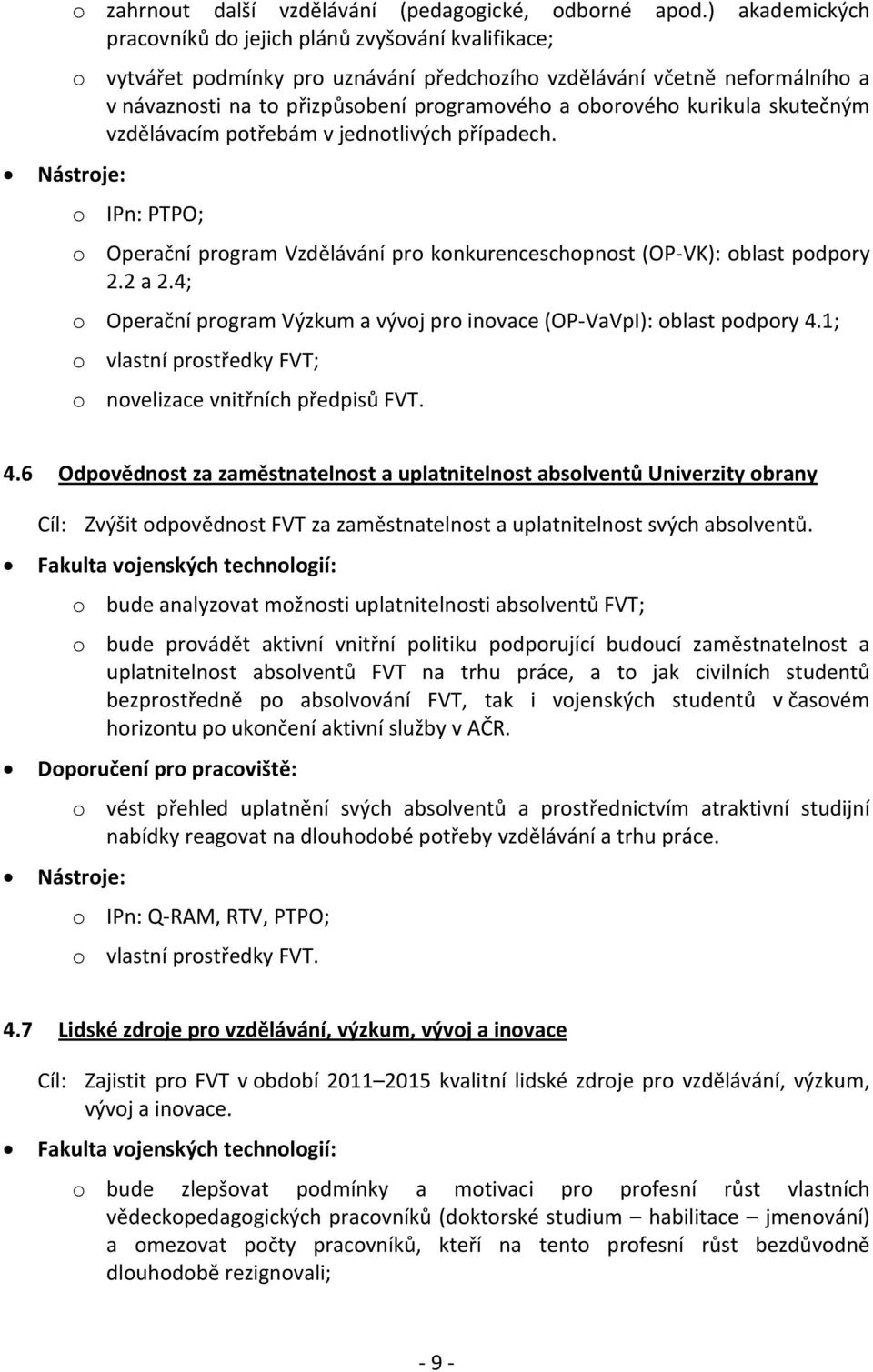 kurikula skutečným vzdělávacím potřebám v jednotlivých případech. o IPn: PTPO; o Operační program Vzdělávání pro konkurenceschopnost (OP VK): oblast podpory 2.2 a 2.