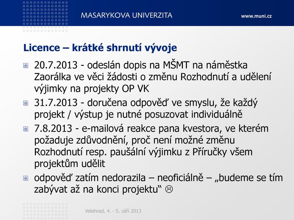 7.2013 - doručena odpověď ve smyslu, ţe kaţdý projekt / výstup je nutné posuzovat individuálně 7.8.