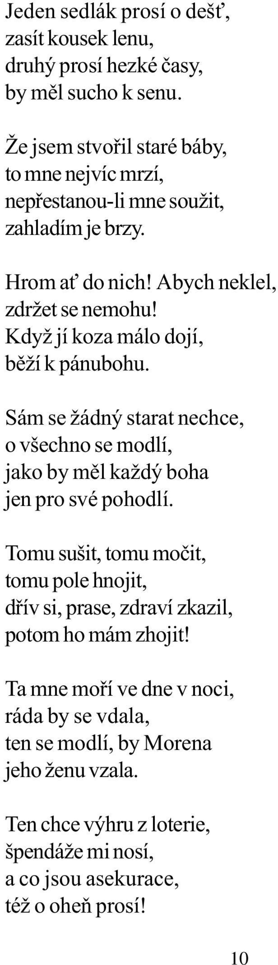 Když jí koza málo dojí, bìží k pánubohu. Sám se žádný starat nechce, o všechno se modlí, jako by mìl každý boha jen pro své pohodlí.