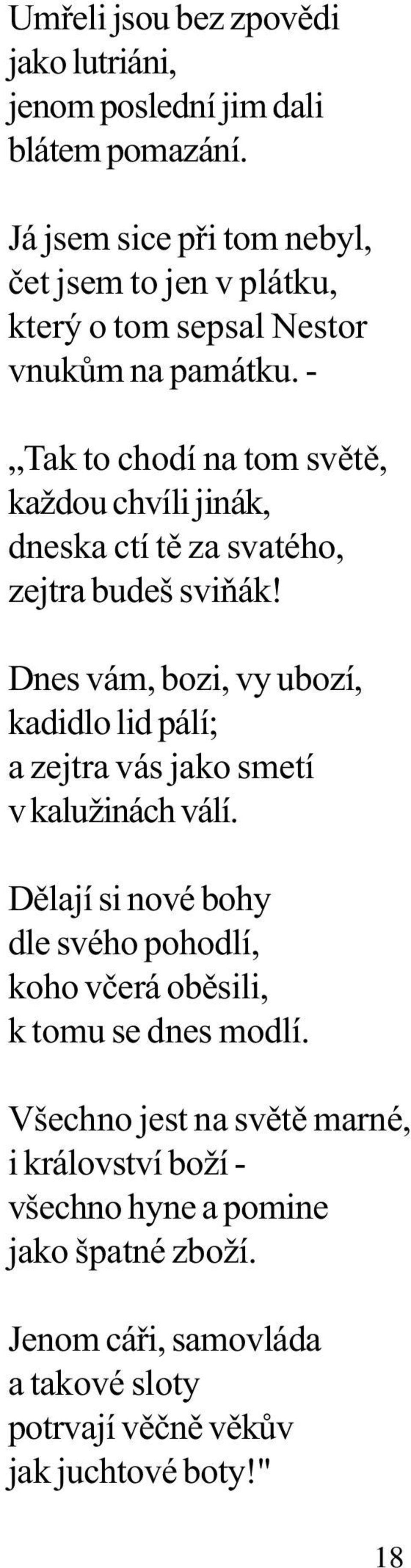 - Tak to chodí na tom svìtì, každou chvíli jinák, dneska ctí tì za svatého, zejtra budeš sviòák!