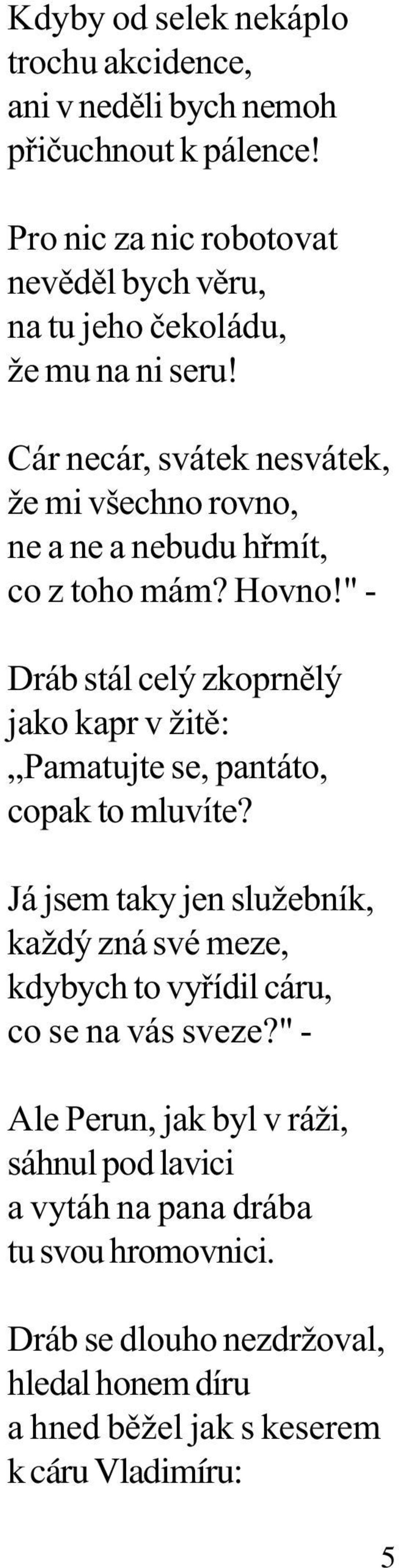 Cár necár, svátek nesvátek, že mi všechno rovno, ne a ne a nebudu hømít, co z toho mám? Hovno!