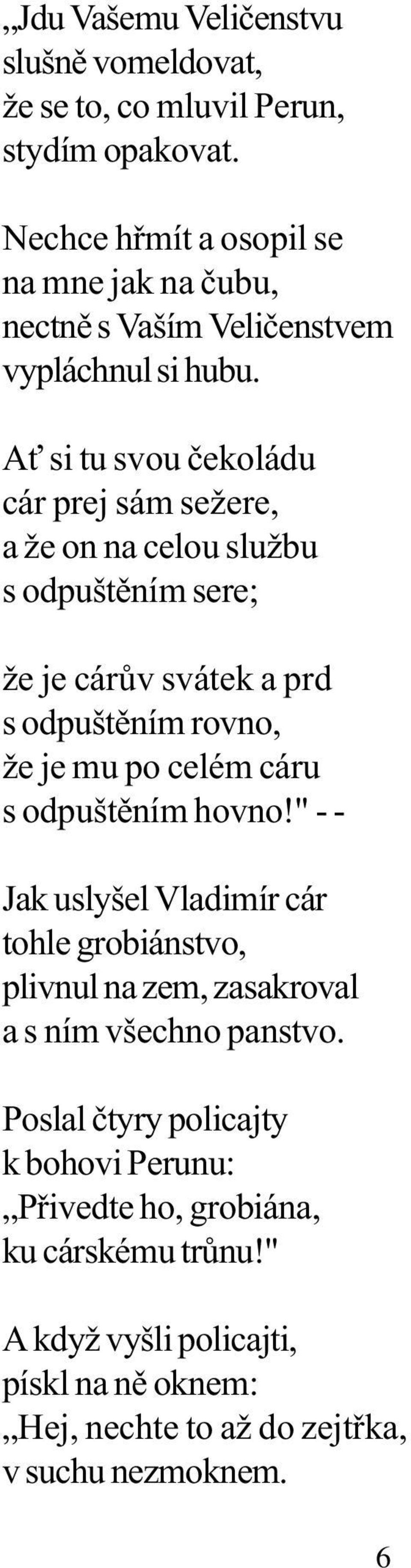 A si tu svou èekoládu cár prej sám sežere, a že on na celou službu s odpuštìním sere; že je cárùv svátek a prd s odpuštìním rovno, že je mu po celém cáru s