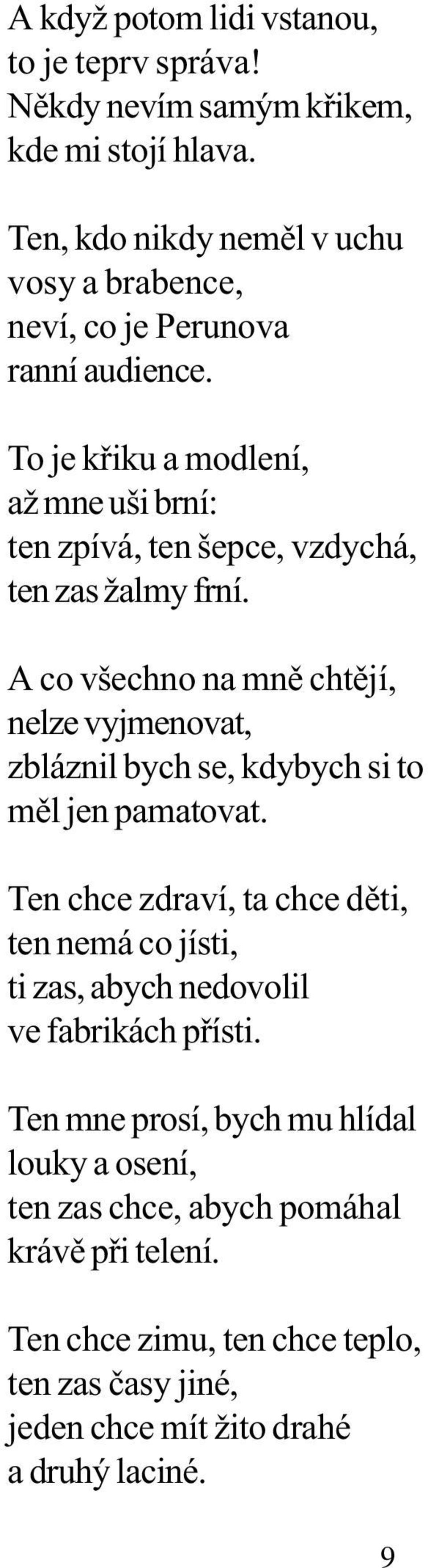 To je køiku a modlení, až mne uši brní: ten zpívá, ten šepce, vzdychá, ten zas žalmy frní.