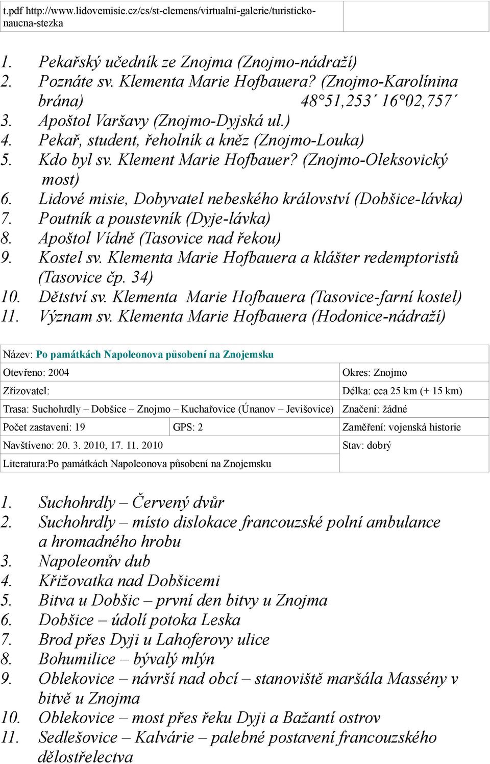 (Znojmo-Oleksovický most) 6. Lidové misie, Dobyvatel nebeského království (Dobšice-lávka) 7. Poutník a poustevník (Dyje-lávka) 8. Apoštol Vídně (Tasovice nad řekou) 9. Kostel sv.