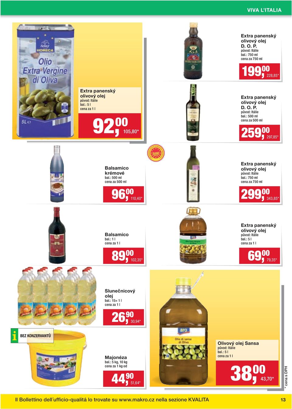 : 500 ml cena za 500 ml Extra panenský olivový olej původ: Itálie bal.: 750 ml cena za 750 ml 96, 00 110,40 * 299, 00 343,85 * Balsamico bal.