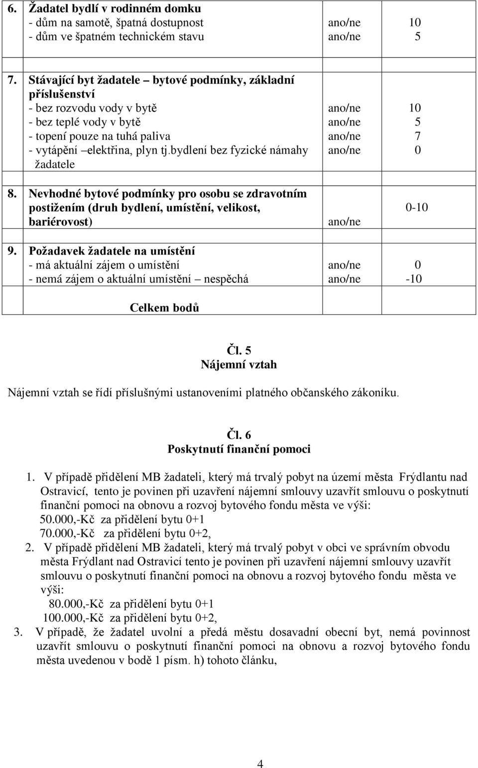 bydlení bez fyzické námahy žadatele 8. Nevhodné bytové podmínky pro osobu se zdravotním postižením (druh bydlení, umístění, velikost, bariérovost) 9.