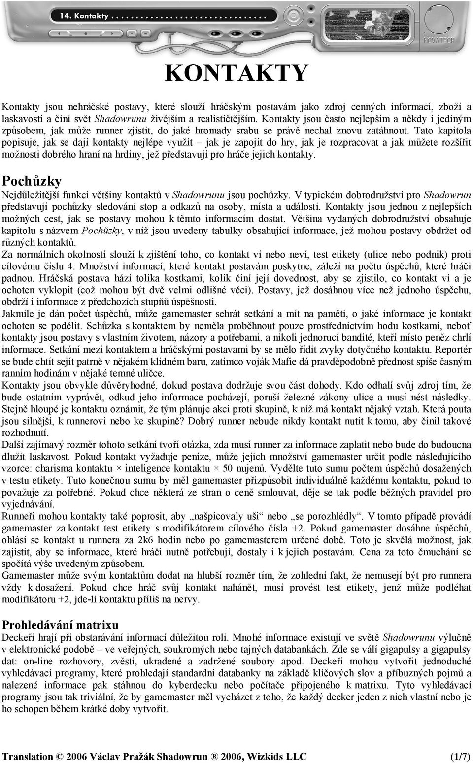 Tato kapitola popisuje, jak se dají kontakty nejlépe využít jak je zapojit do hry, jak je rozpracovat a jak můžete rozšířit možnosti dobrého hraní na hrdiny, jež představují pro hráče jejich kontakty.