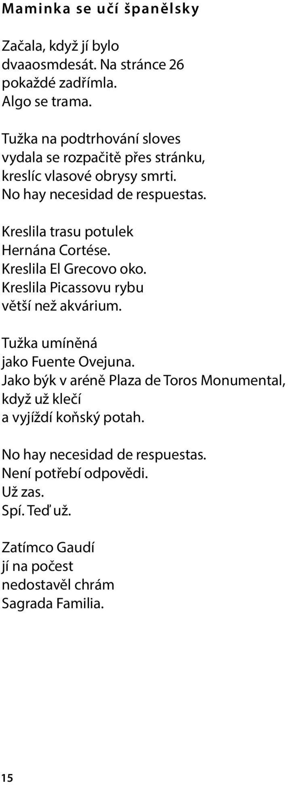 Kreslila trasu potulek Hernána Cortése. Kreslila El Grecovo oko. Kreslila Picassovu rybu větší než akvárium. Tužka umíněná jako Fuente Ovejuna.