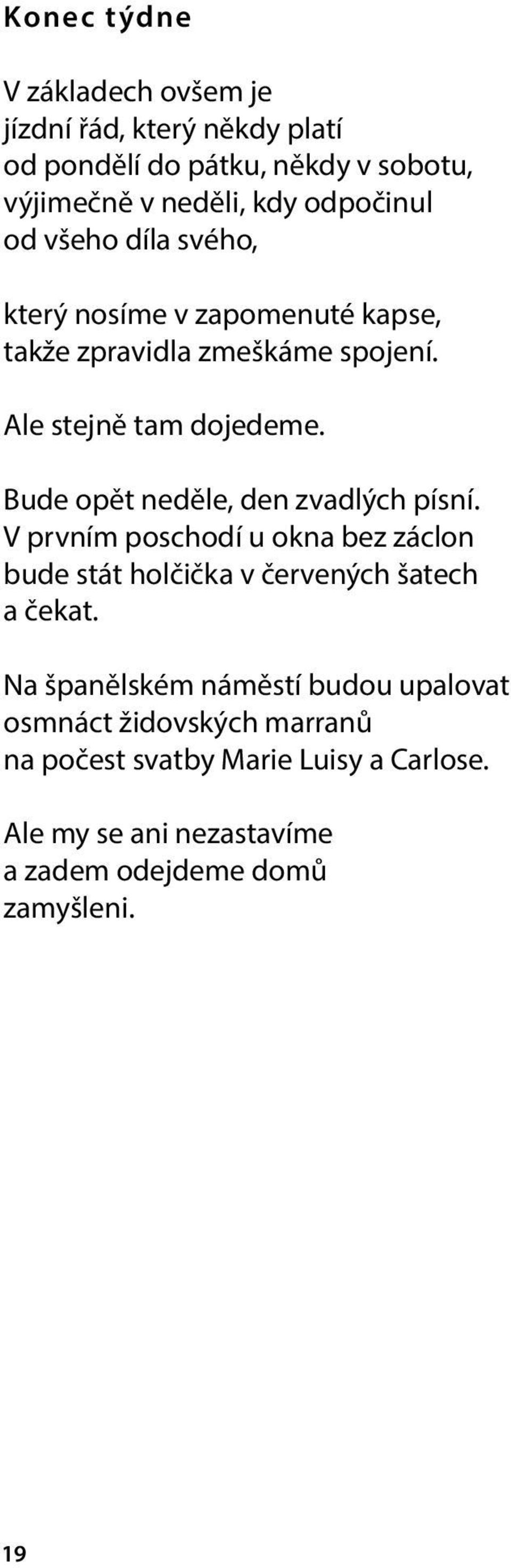 Bude opět neděle, den zvadlých písní. V prvním poschodí u okna bez záclon bude stát holčička v červených šatech a čekat.