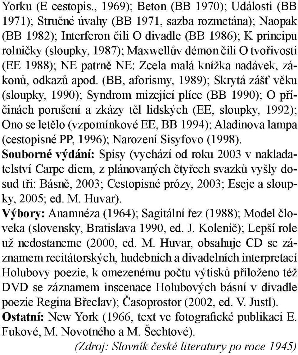 čili O tvořivosti (EE 1988); NE patrně NE: Zcela malá knížka nadávek, zákonů, odkazů apod.