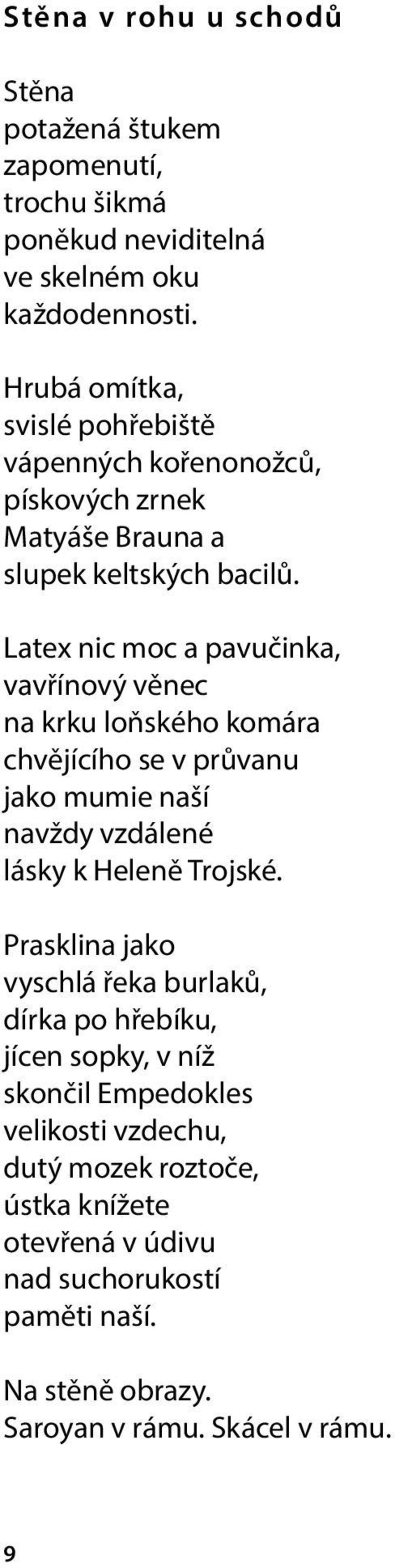 Latex nic moc a pavučinka, vavřínový věnec na krku loňského komára chvějícího se v průvanu jako mumie naší navždy vzdálené lásky k Heleně Trojské.