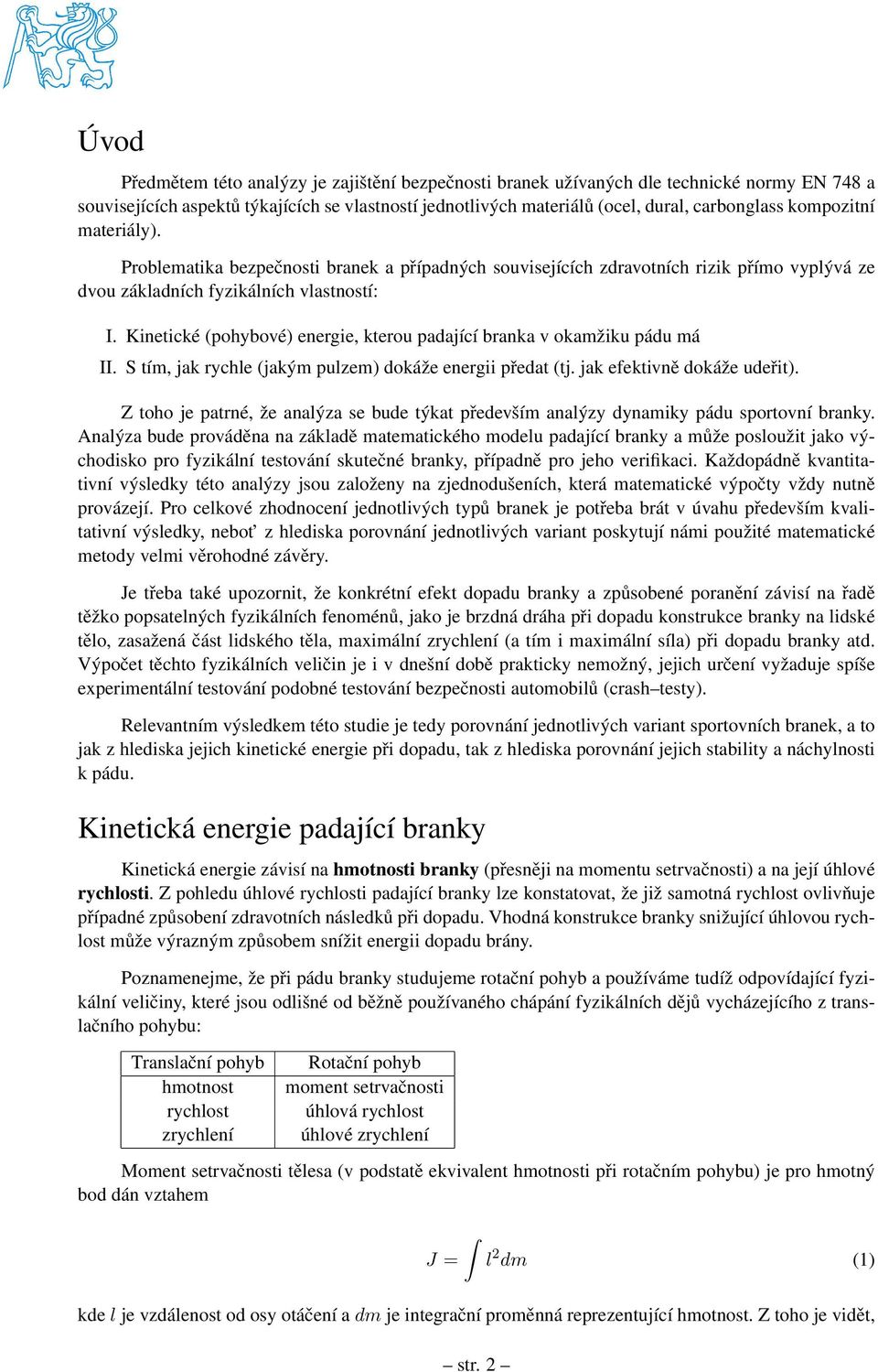 Kinetické (pohybové) energie, kterou padající branka v okamžiku pádu má II. S tím, jak rychle (jakým pulzem) dokáže energii předat (tj. jak efektivně dokáže udeřit).