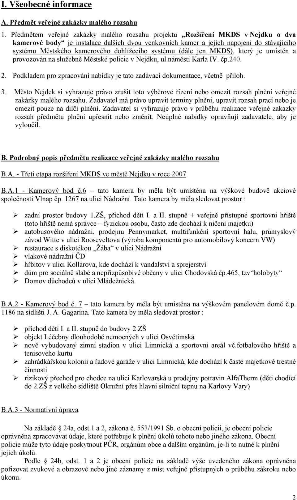 dohlížecího systému (dále jen MKDS), který je umístěn a provozován na služebně Městské policie v Nejdku, ul.náměstí Karla IV. čp.240. 2.