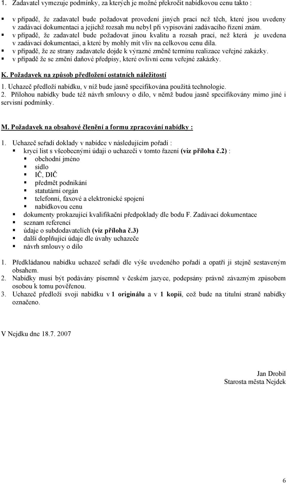 v případě, že zadavatel bude požadovat jinou kvalitu a rozsah prací, než která je uvedena v zadávací dokumentaci, a které by mohly mít vliv na celkovou cenu díla.