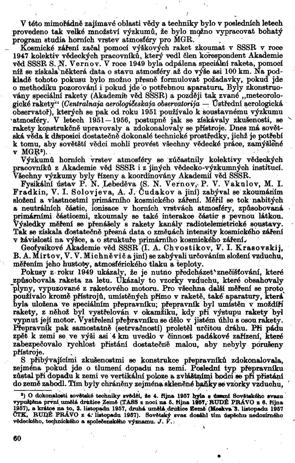 V roce 1949 byla odpálena speciální raketa, pomocí níž se získala některá data o stavu atmosféry až do výše asi 100 km.