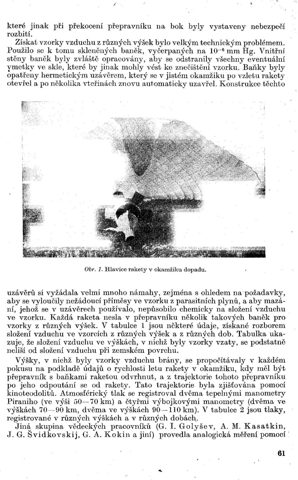 Vnitřní stěny baněk byly zvláště opracovány, aby se odstranily všechny eventuální ymetky ve skle, které by jinak mohly vést ke znečištění vzorku.