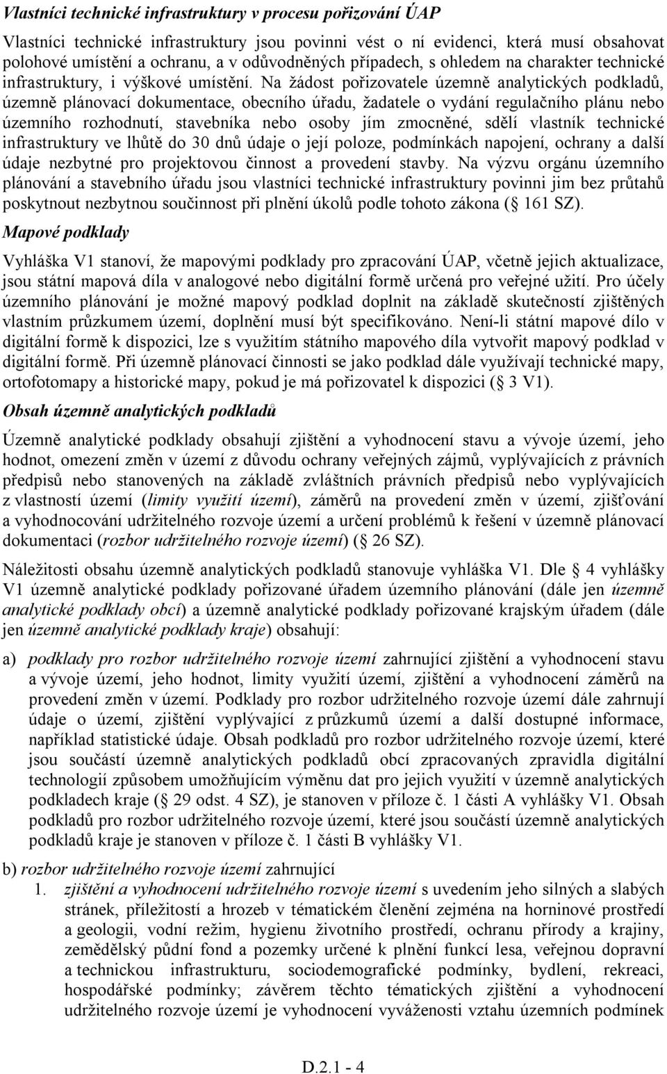 Na žádost pořizovatele územně analytických podkladů, územně plánovací dokumentace, obecního úřadu, žadatele o vydání regulačního plánu nebo územního rozhodnutí, stavebníka nebo osoby jím zmocněné,