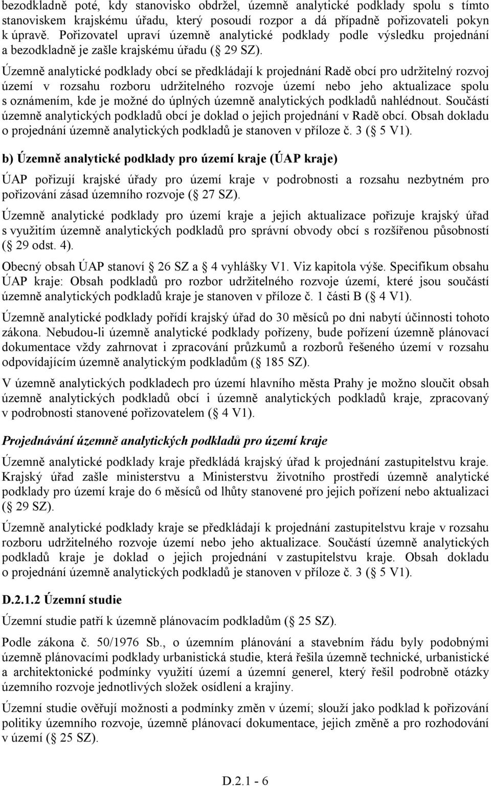 Územně analytické podklady obcí se předkládají k projednání Radě obcí pro udržitelný rozvoj území v rozsahu rozboru udržitelného rozvoje území nebo jeho aktualizace spolu s oznámením, kde je možné do