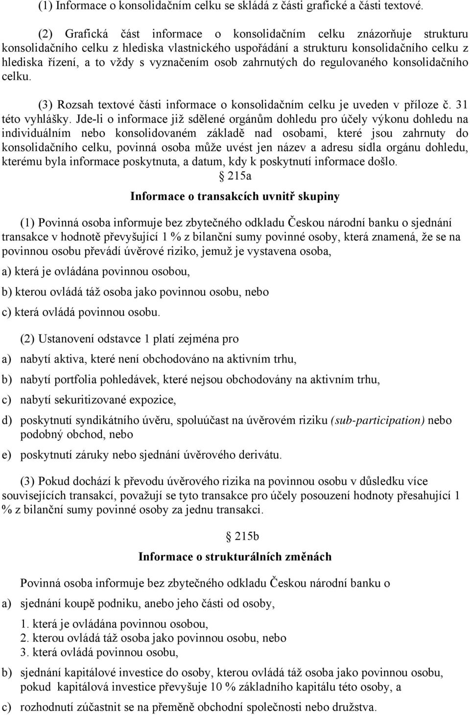 vyznačením osob zahrnutých do regulovaného konsolidačního celku. (3) Rozsah textové části informace o konsolidačním celku je uveden v příloze č. 31 této vyhlášky.