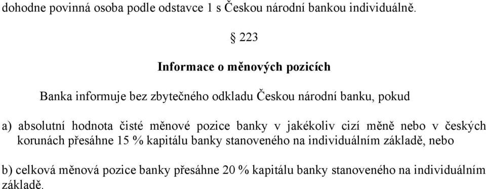 absolutní hodnota čisté měnové pozice banky v jakékoliv cizí měně nebo v českých korunách přesáhne 15 %