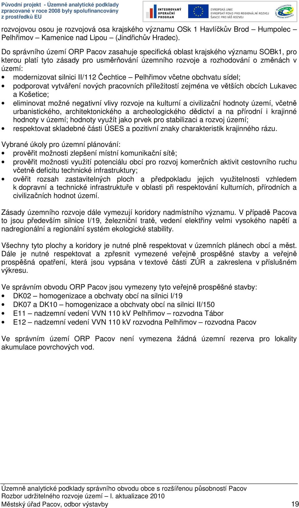 Pelhřimov včetne obchvatu sídel; podporovat vytváření nových pracovních příležitostí zejména ve větších obcích Lukavec a Košetice; eliminovat možné negativní vlivy e na kulturní a civilizační