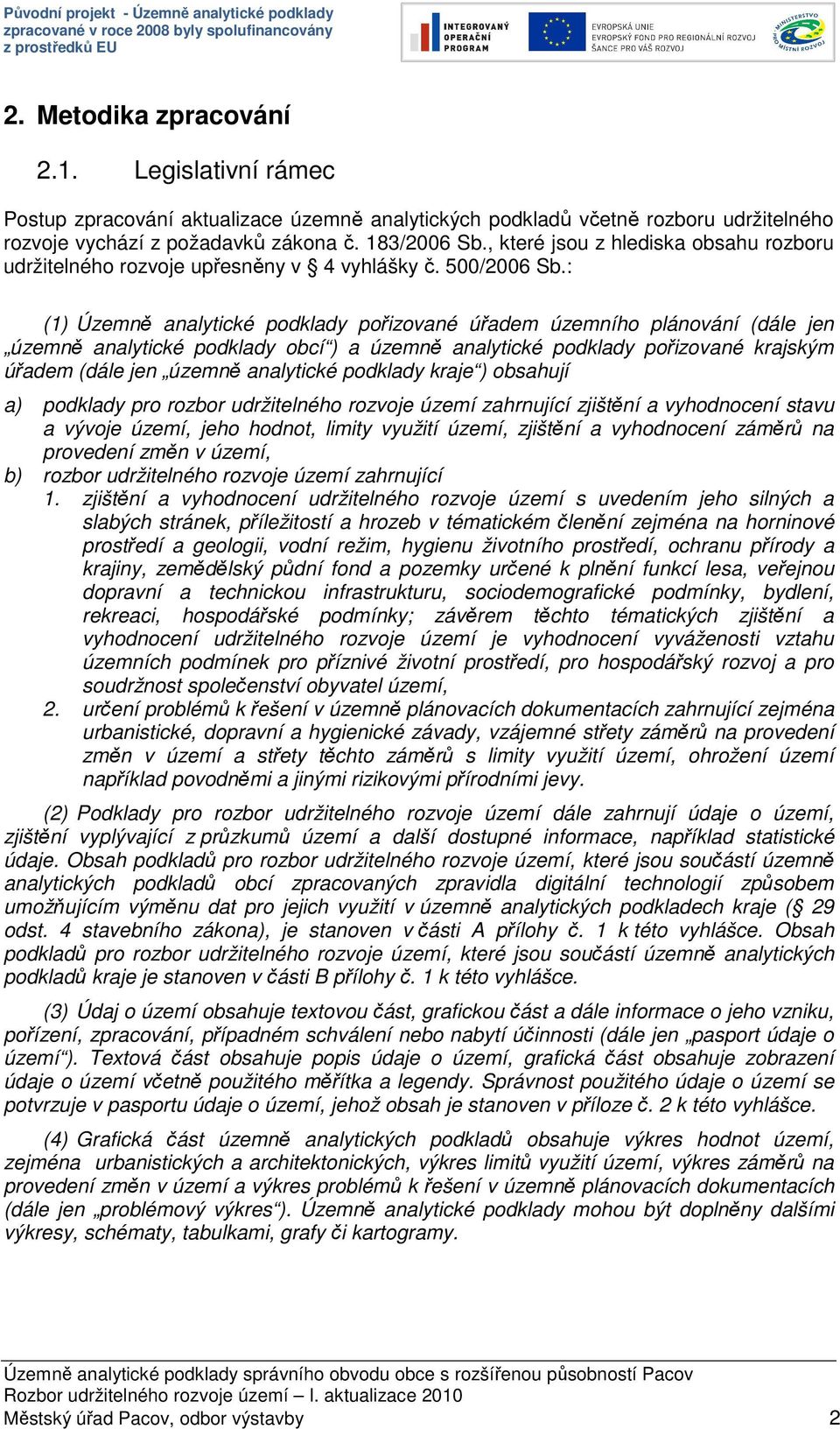 : (1) Územně analytické podklady pořizované úřadem územního plánování (dále jen územně analytické podklady obcí ) a územně analytické podklady pořizované krajským úřadem (dále jen územně analytické