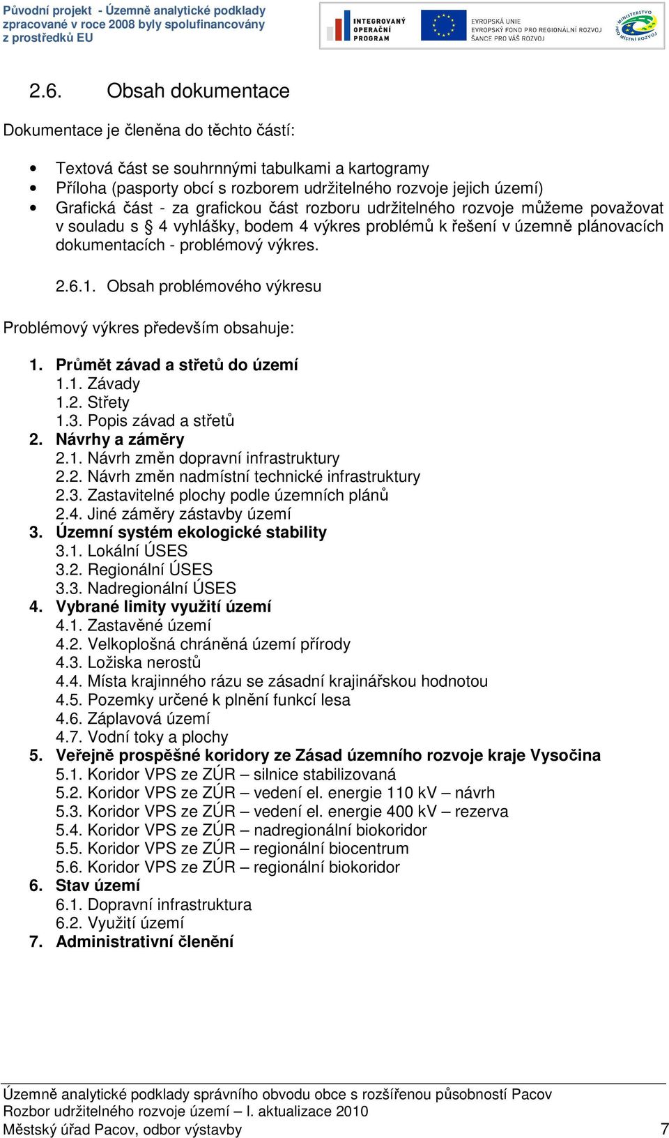 Obsah problémového výkresu Problémový výkres především obsahuje: 1. Průmět závad a střetů do 1.1. Závady 1.2. Střety 1.3. Popis závad a střetů 2. Návrhy a záměry 2.1. Návrh změn dopravní infrastruktury 2.