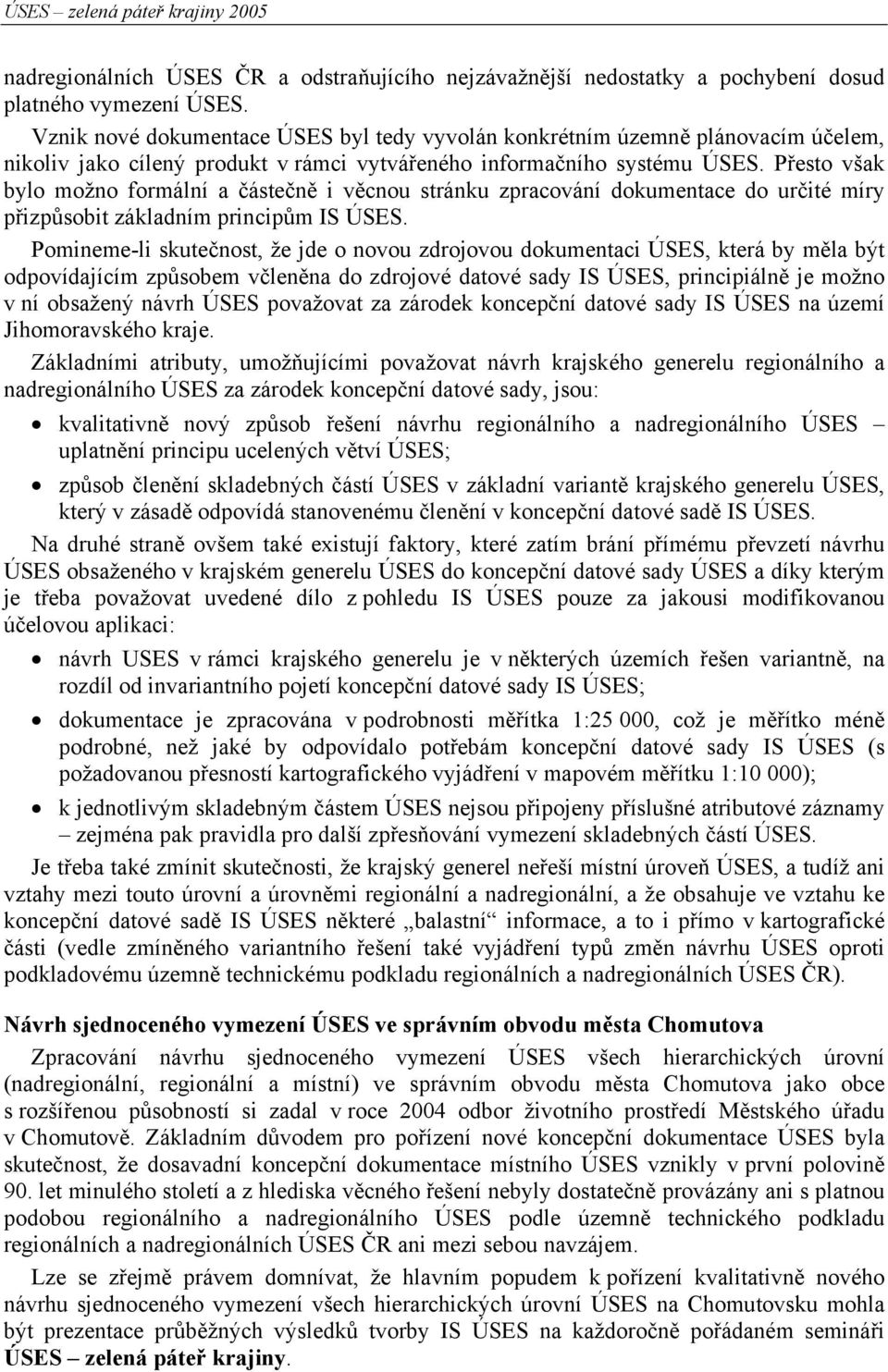 Přesto však bylo možno formální a částečně i věcnou stránku zpracování dokumentace do určité míry přizpůsobit základním principům IS ÚSES.