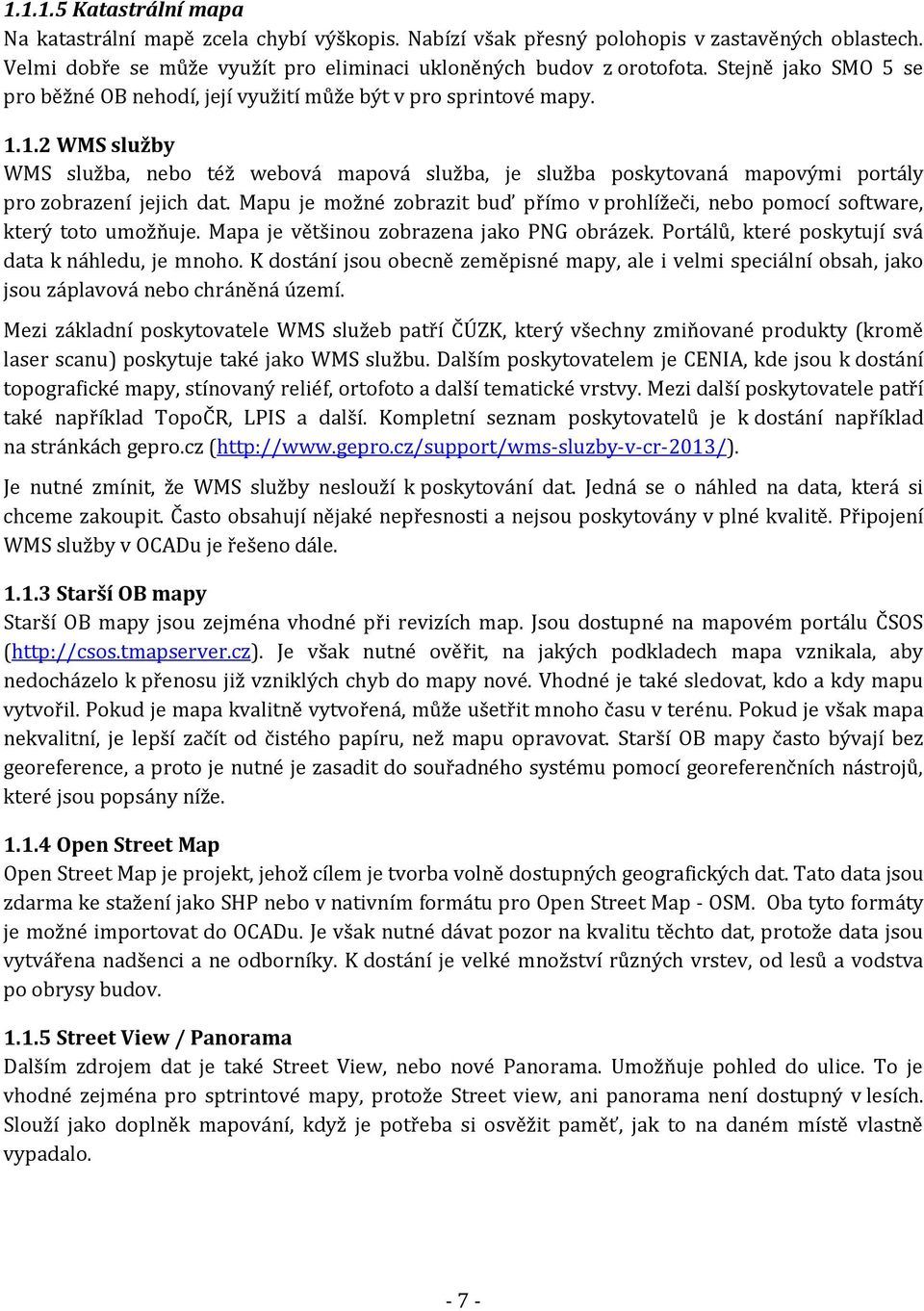 1.2 WMS služby WMS služba, nebo též webová mapová služba, je služba poskytovaná mapovými portály pro zobrazení jejich dat.