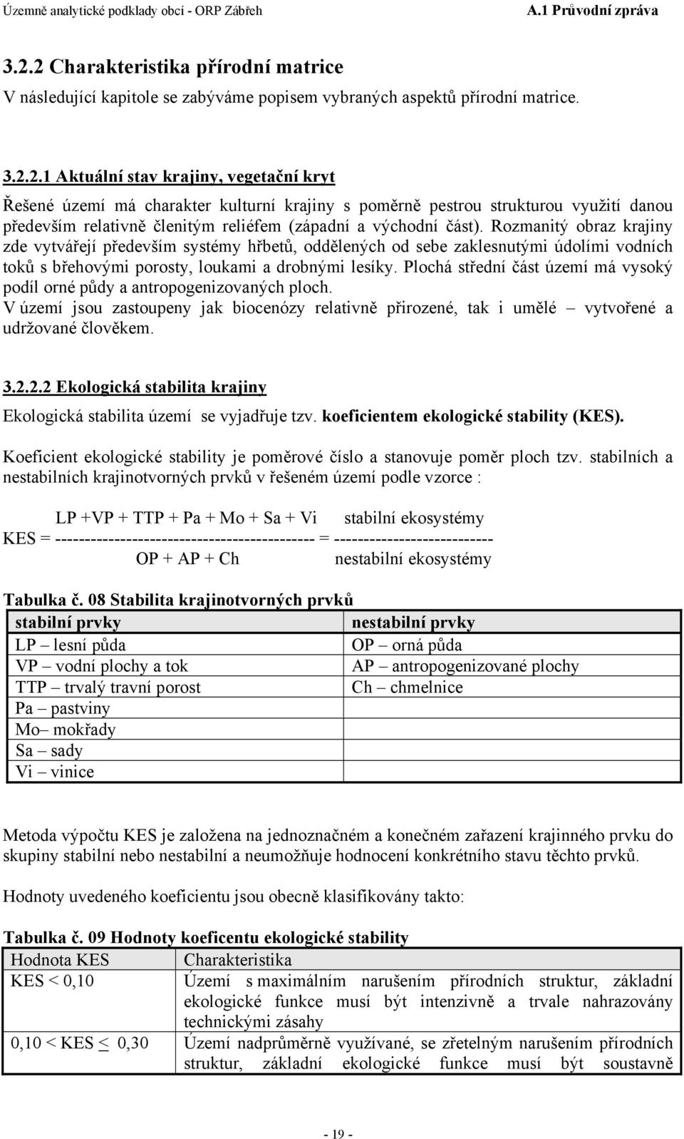 Plochá střední část území má vysoký podíl orné půdy a antropogenizovaných ploch. V území jsou zastoupeny jak biocenózy relativně přirozené, tak i umělé vytvořené a udržované člověkem. 3.2.