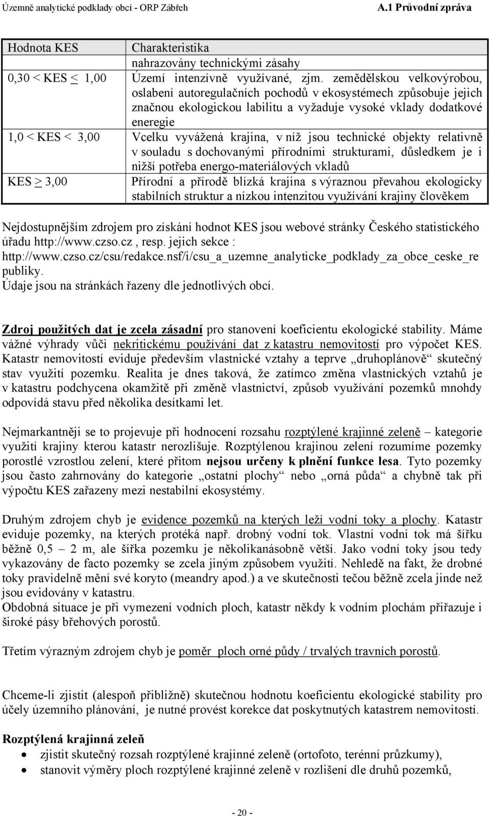 krajina, v níž jsou technické objekty relativně v souladu s dochovanými přírodními strukturami, důsledkem je i nižší potřeba energo-materiálových vkladů KES > 3,00 Přírodní a přírodě blízká krajina s