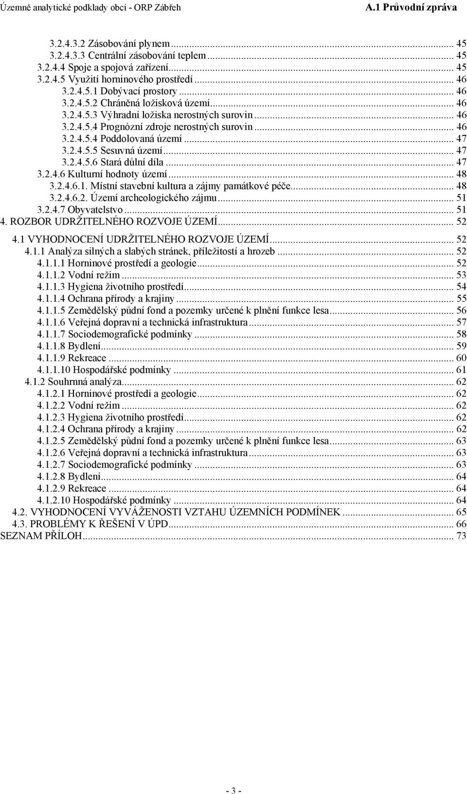 .. 47 3.2.4.6 Kulturní hodnoty území... 48 3.2.4.6.1. Místní stavební kultura a zájmy památkové péče... 48 3.2.4.6.2. Území archeologického zájmu... 51 3.2.4.7 Obyvatelstvo... 51 4.