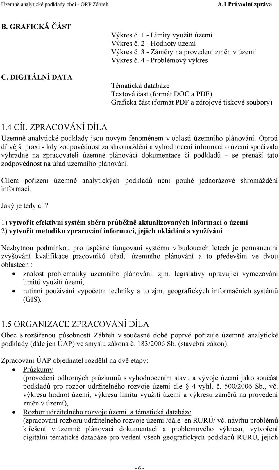 4 CÍL ZPRACOVÁNÍ DÍLA Územně analytické podklady jsou novým fenoménem v oblasti územního plánování.