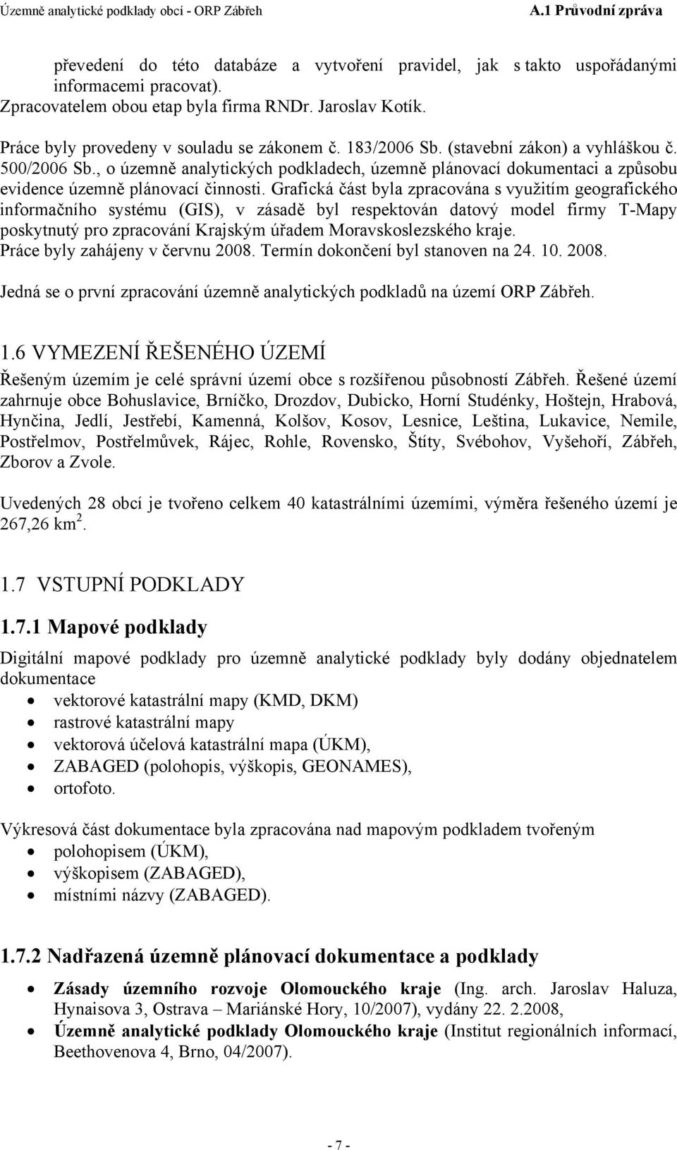 Grafická část byla zpracována s využitím geografického informačního systému (GIS), v zásadě byl respektován datový model firmy T-Mapy poskytnutý pro zpracování Krajským úřadem Moravskoslezského kraje.