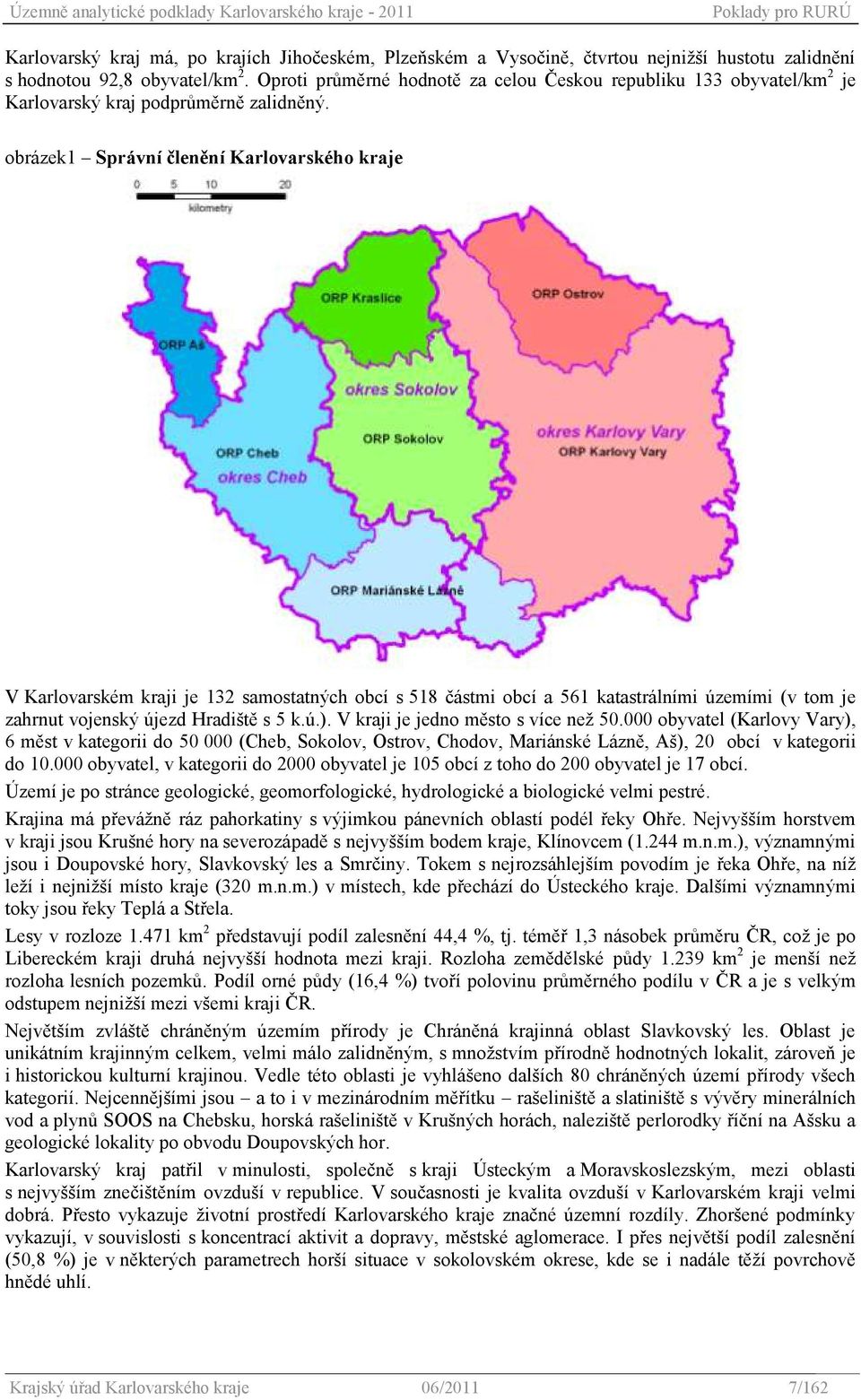 obrázek1 Správní členění Karlovarského kraje V Karlovarském kraji je 132 samostatných obcí s 518 částmi obcí a 561 katastrálními územími (v tom je zahrnut vojenský újezd Hradiště s 5 k.ú.).