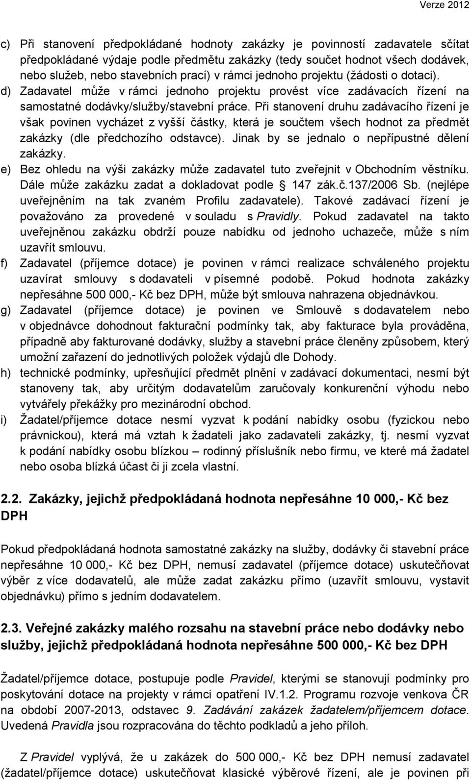 Při stanovení druhu zadávacího řízení je však povinen vycházet z vyšší částky, která je součtem všech hodnot za předmět zakázky (dle předchozího odstavce).