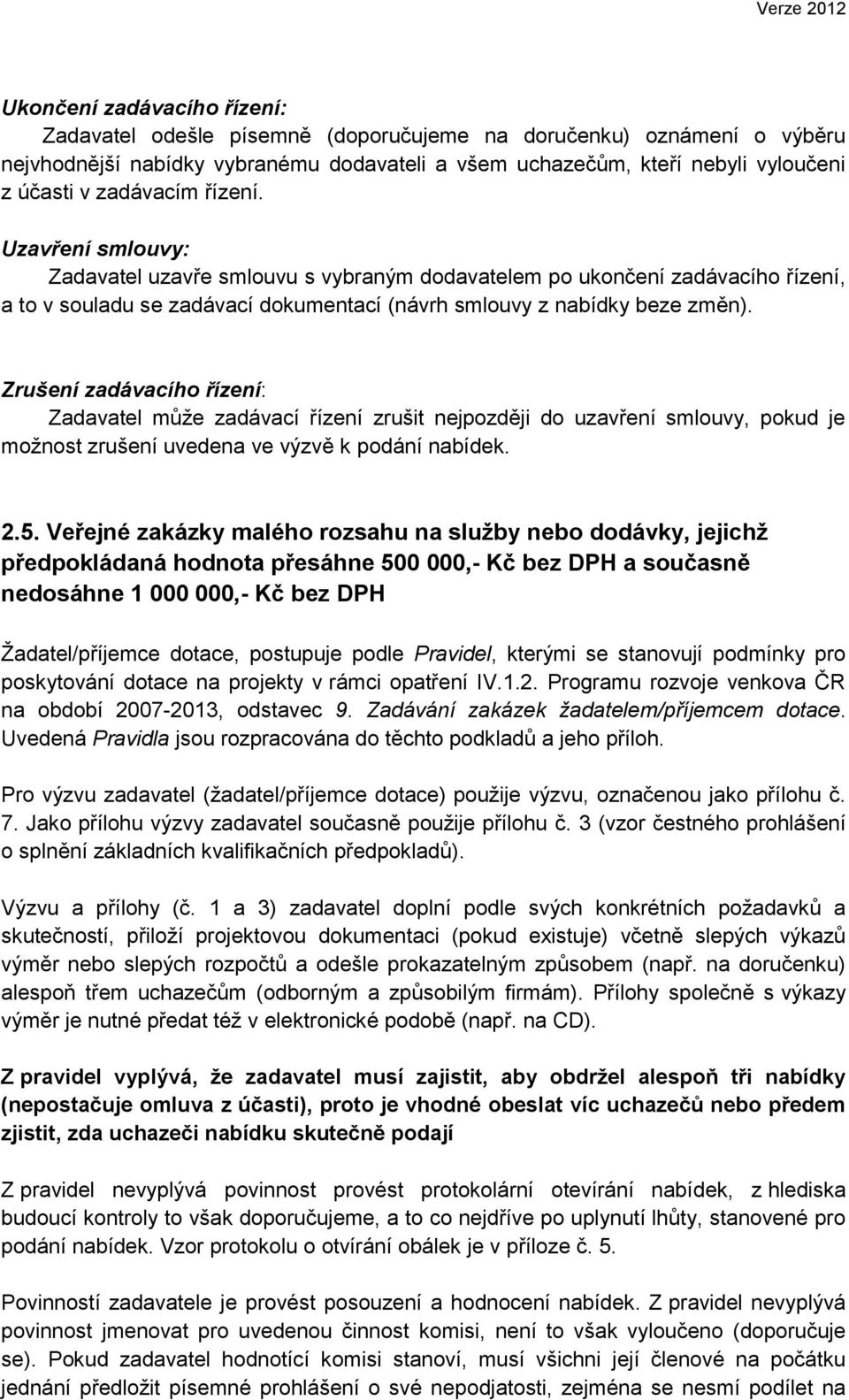 Zrušení zadávacího řízení: Zadavatel může zadávací řízení zrušit nejpozději do uzavření smlouvy, pokud je možnost zrušení uvedena ve výzvě k podání nabídek. 2.5.