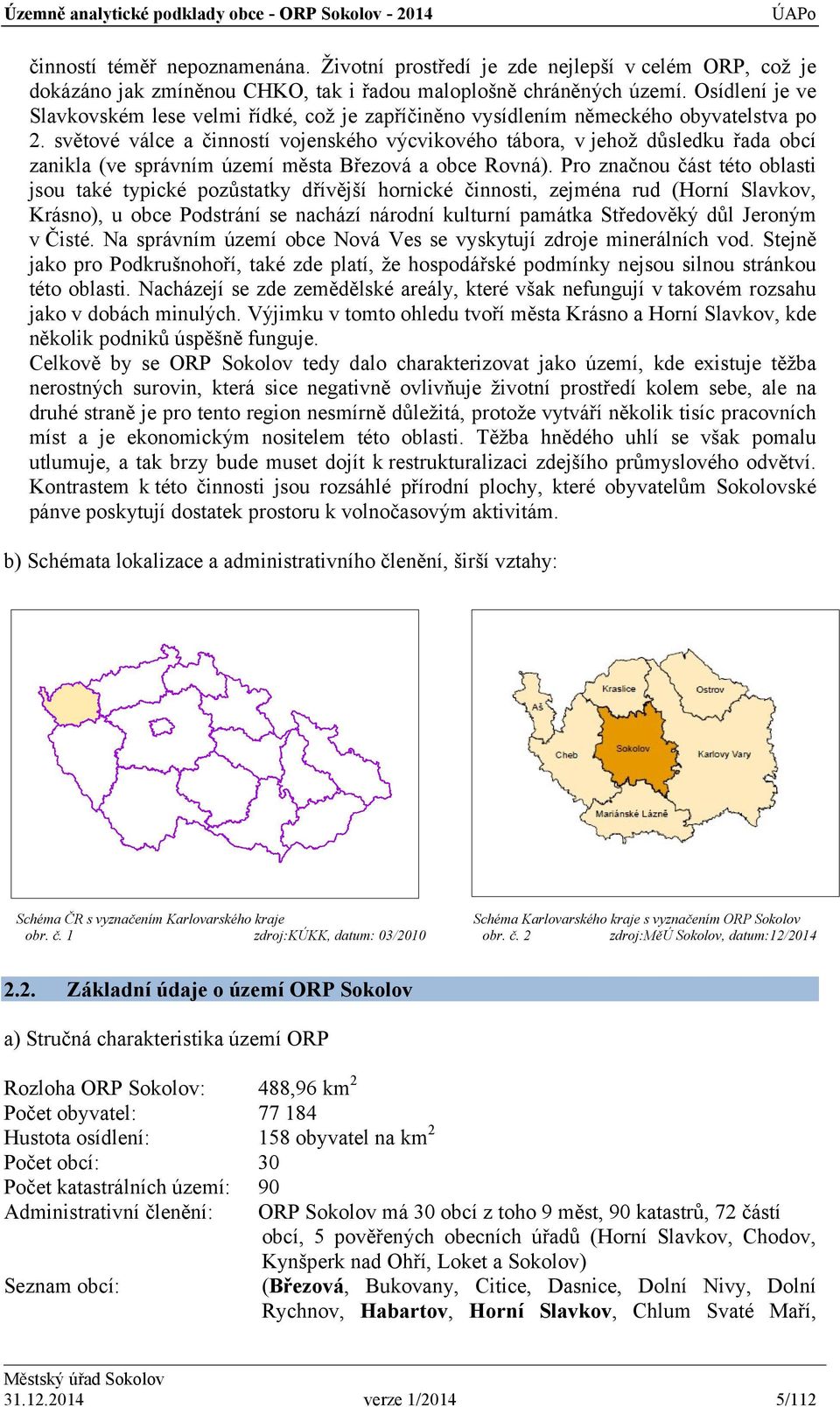 světové válce a činností vojenského výcvikového tábora, v jehož důsledku řada obcí zanikla (ve správním území města Březová a obce Rovná).