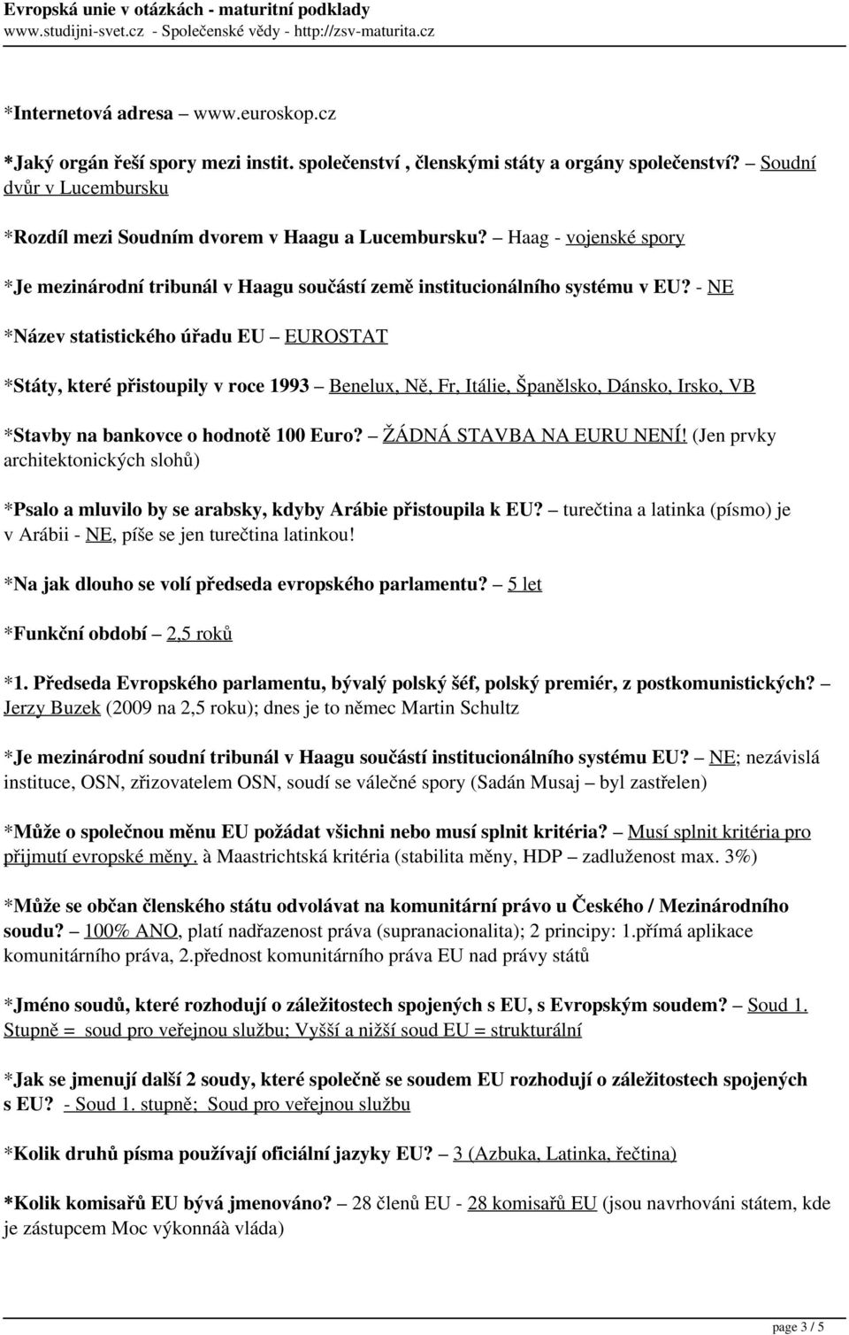 - NE *Název statistického úřadu EU EUROSTAT *Státy, které přistoupily v roce 1993 Benelux, Ně, Fr, Itálie, Španělsko, Dánsko, Irsko, VB *Stavby na bankovce o hodnotě 100 Euro?