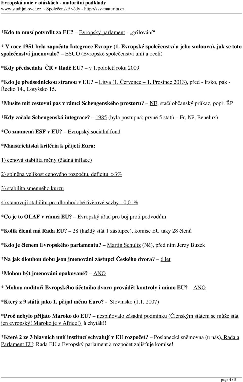 , Lotyšsko 15. *Musíte mít cestovní pas v rámci Schengenského prostoru? NE, stačí občanský průkaz, popř. ŘP *Kdy začala Schengenská integrace?