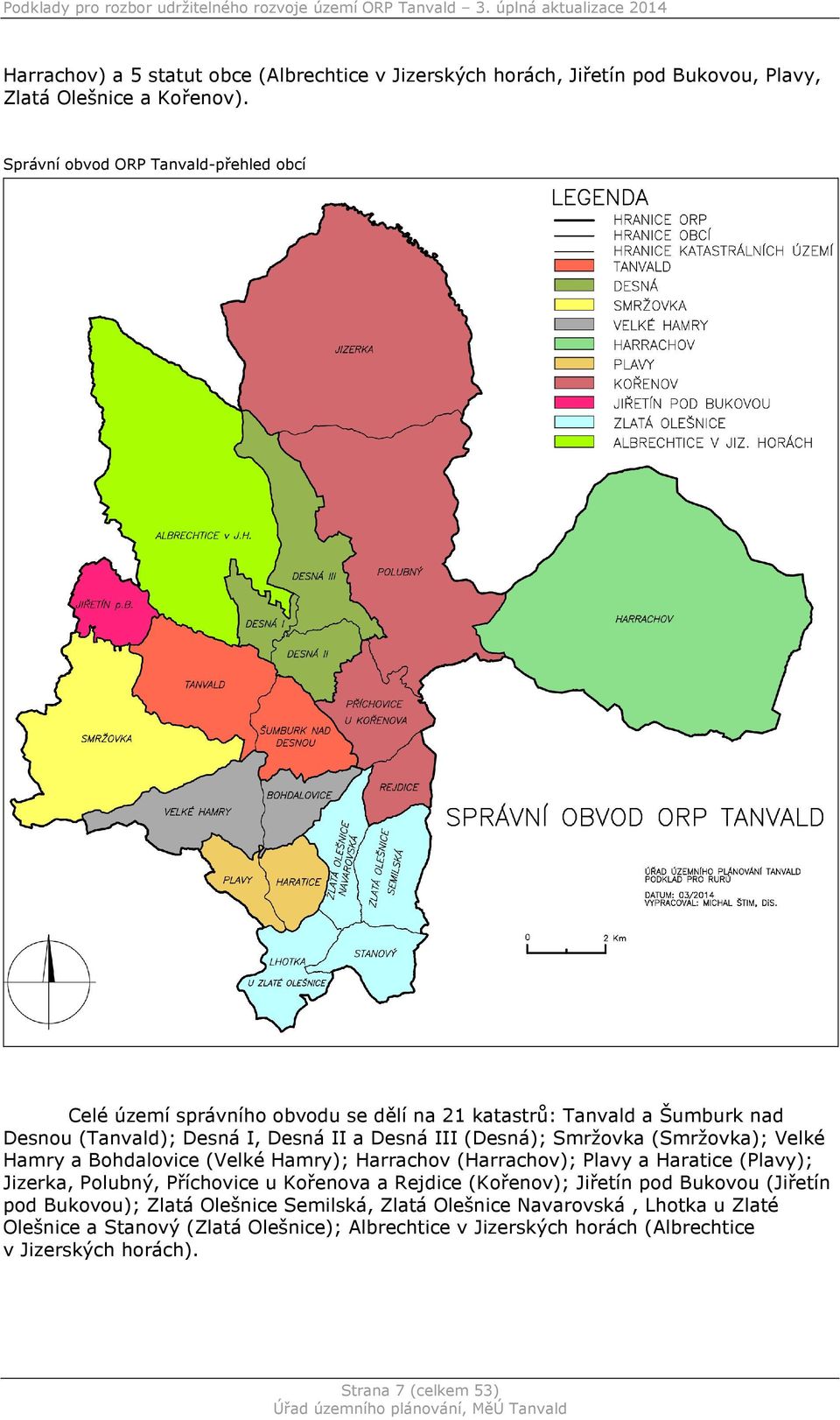 Smržovka (Smržovka); Velké Hamry a Bohdalovice (Velké Hamry); Harrachov (Harrachov); Plavy a Haratice (Plavy); Jizerka, Polubný, Příchovice u Kořenova a Rejdice (Kořenov);