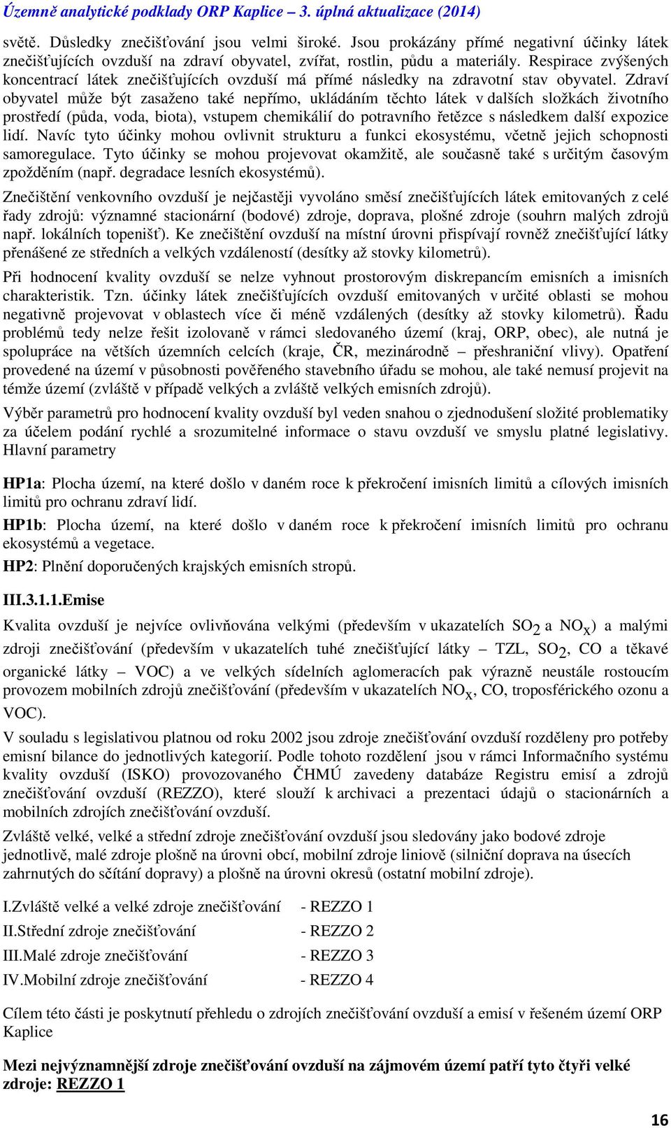 Zdraví obyvatel může být zasaženo také nepřímo, ukládáním těchto látek v dalších složkách životního prostředí (půda, voda, biota), vstupem chemikálií do potravního řetězce s následkem další expozice