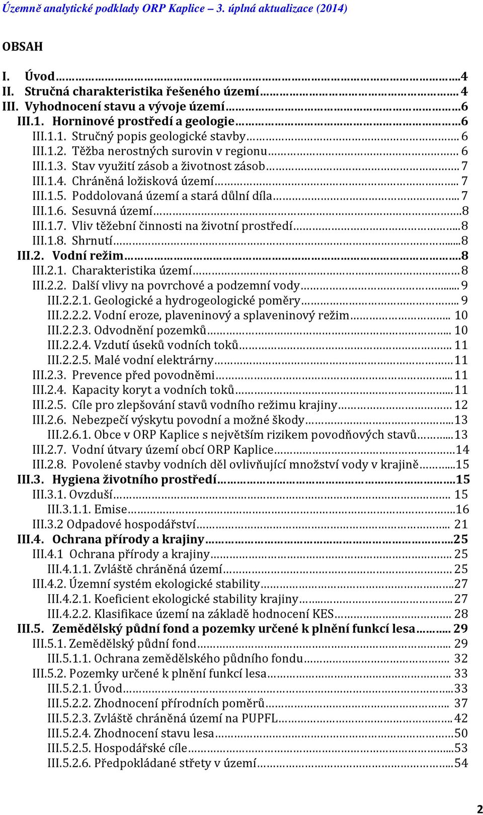 8 III.1.7. Vliv těžební činnosti na životní prostředí.. 8 III.1.8. Shrnutí... 8 III.2. Vodní režim.8 III.2.1. Charakteristika území 8 III.2.2. Další vlivy na povrchové a podzemní vody... 9 III.2.2.1. Geologické a hydrogeologické poměry.