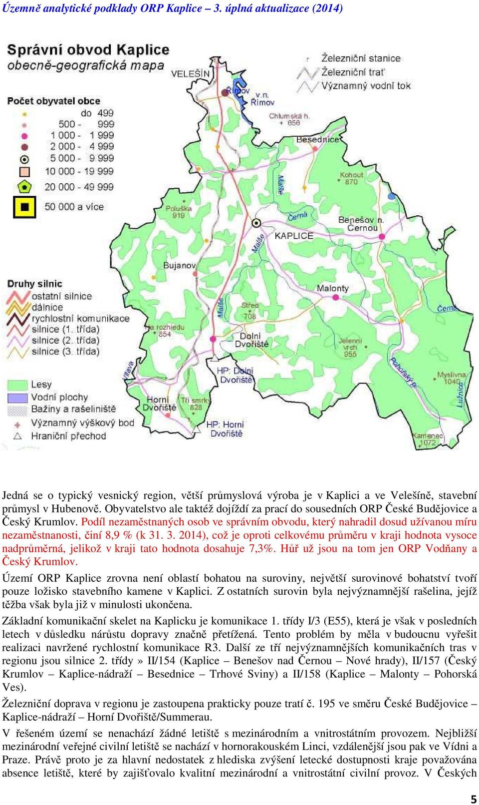 Podíl nezaměstnaných osob ve správním obvodu, který nahradil dosud užívanou míru nezaměstnanosti, činí 8,9 % (k 31