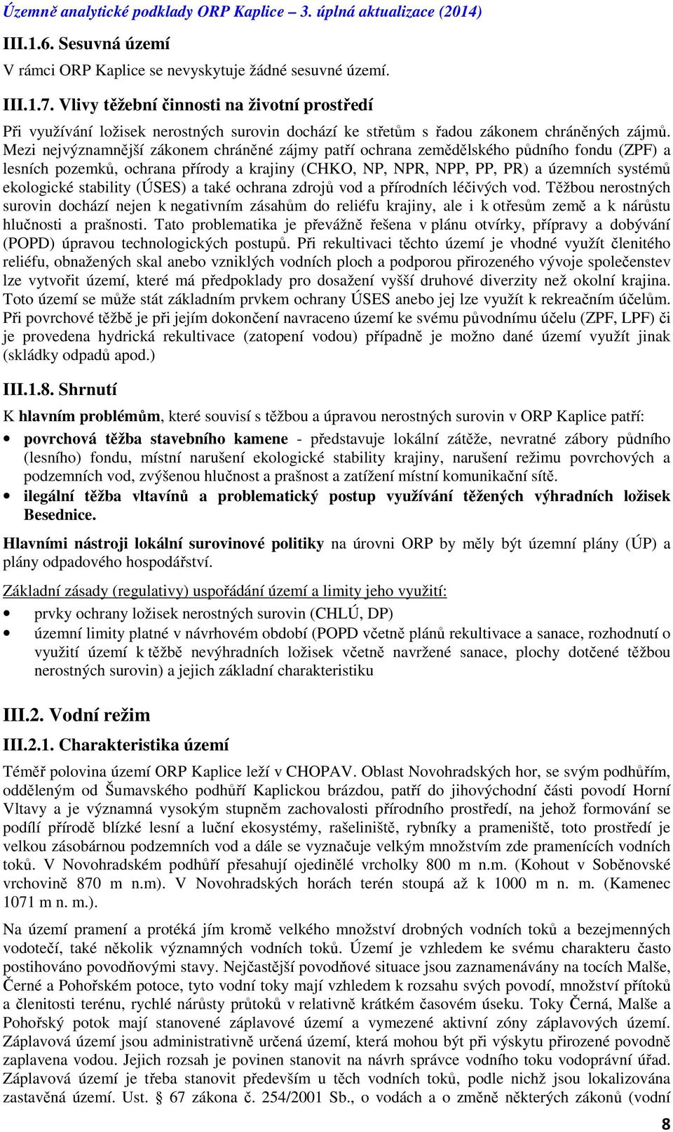 Mezi nejvýznamnější zákonem chráněné zájmy patří ochrana zemědělského půdního fondu (ZPF) a lesních pozemků, ochrana přírody a krajiny (CHKO, NP, NPR, NPP, PP, PR) a územních systémů ekologické