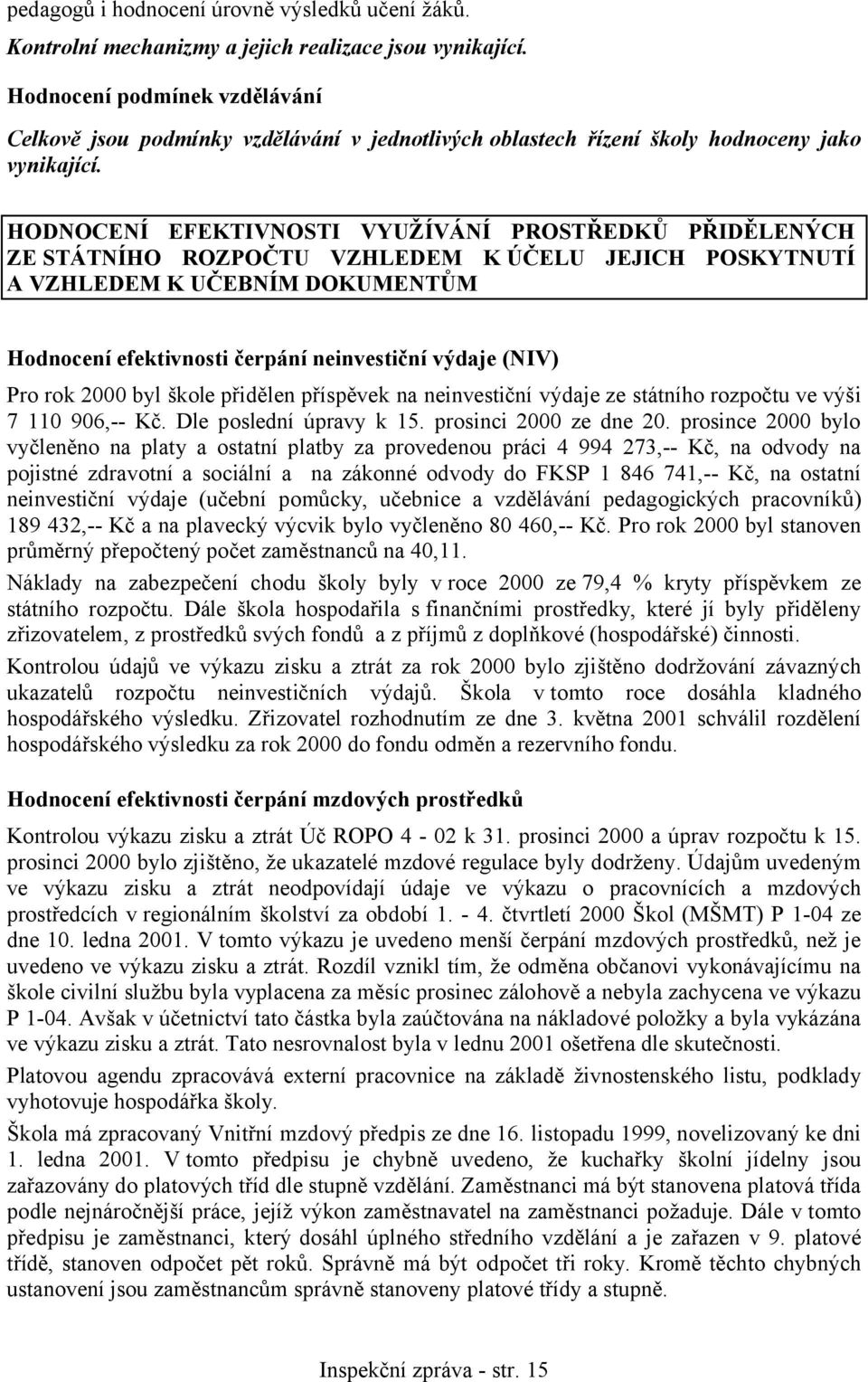 HODNOCENÍ EFEKTIVNOSTI VYUŽÍVÁNÍ PROSTŘEDKŮ PŘIDĚLENÝCH ZE STÁTNÍHO ROZPOČTU VZHLEDEM K ÚČELU JEJICH POSKYTNUTÍ A VZHLEDEM K UČEBNÍM DOKUMENTŮM Hodnocení efektivnosti čerpání neinvestiční výdaje