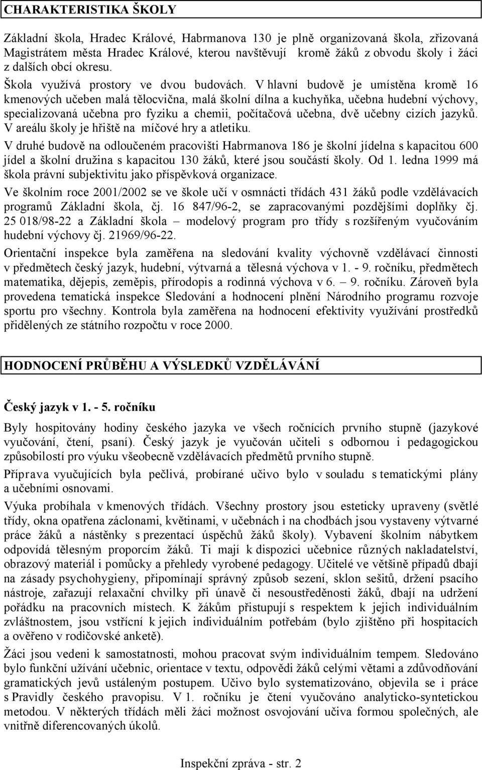 V hlavní budově je umístěna kromě 16 kmenových učeben malá tělocvična, malá školní dílna a kuchyňka, učebna hudební výchovy, specializovaná učebna pro fyziku a chemii, počítačová učebna, dvě učebny