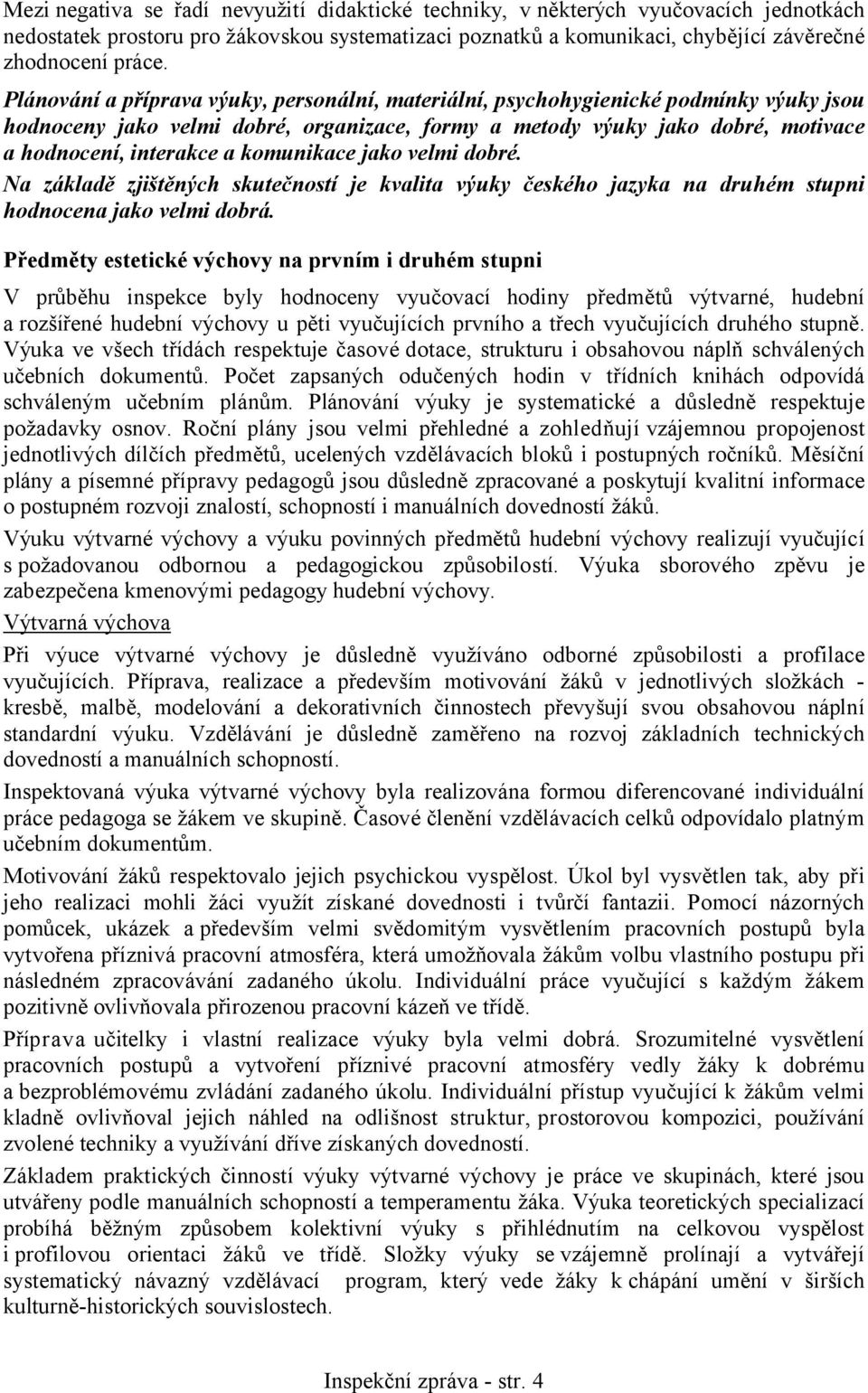 komunikace jako velmi dobré. Na základě zjištěných skutečností je kvalita výuky českého jazyka na druhém stupni hodnocena jako velmi dobrá.