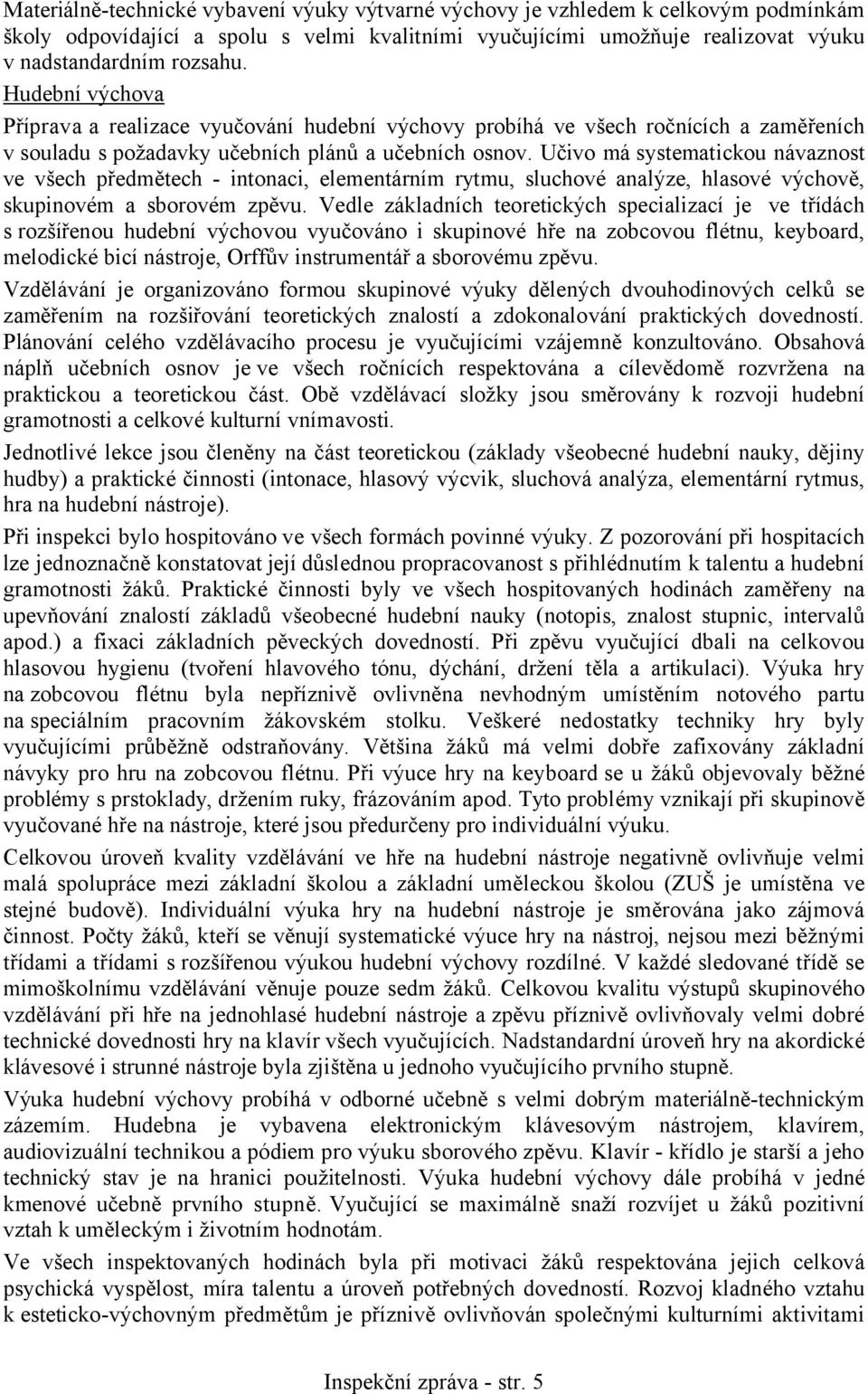 Učivo má systematickou návaznost ve všech předmětech - intonaci, elementárním rytmu, sluchové analýze, hlasové výchově, skupinovém a sborovém zpěvu.